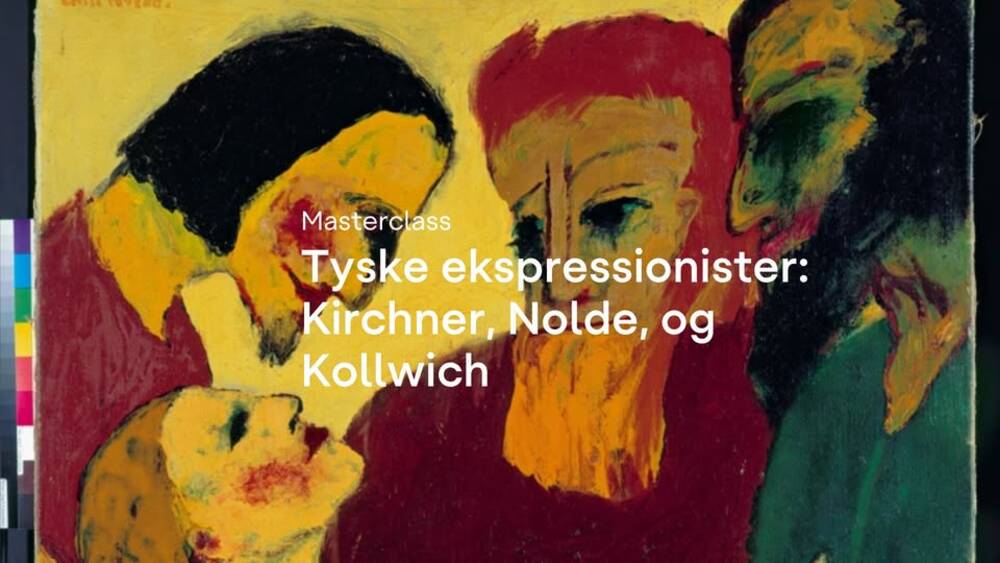 Masterclass · Tyske ekspressionister: Kircher, Nolde, og Kollwich